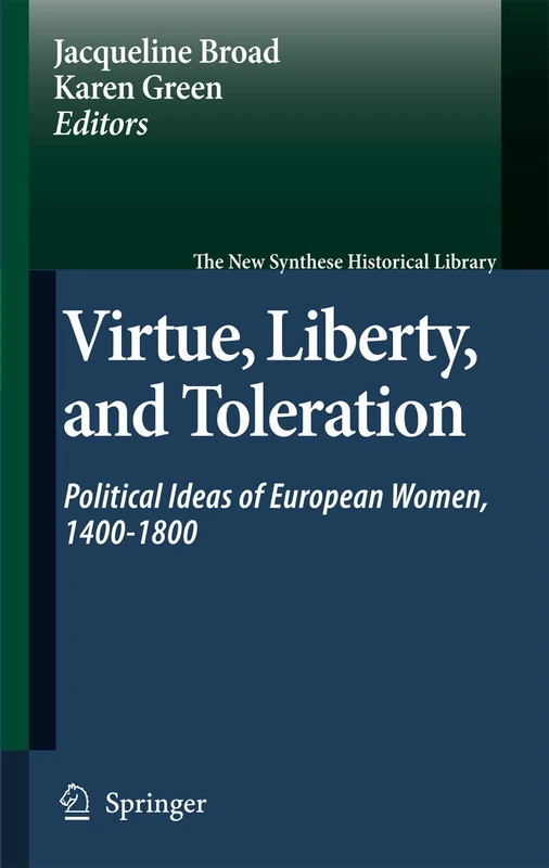 Virtue, Liberty, and Toleration: Political Ideas of European Women, 1400-1800: 63 (The New Synthese Historical Library, 63)