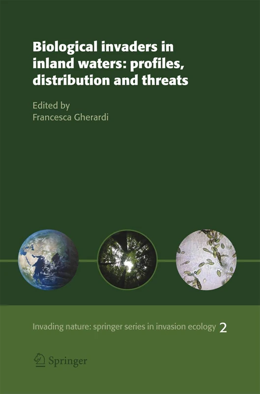Biological invaders in inland waters: Profiles, distribution, and threats: 2 (Invading Nature - Springer Series in Invasion Ecology, 2)