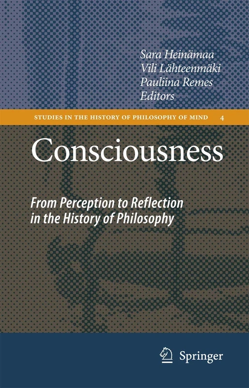 Consciousness: From Perception to Reflection in the History of Philosophy: 4 (Studies in the History of Philosophy of Mind, 4)