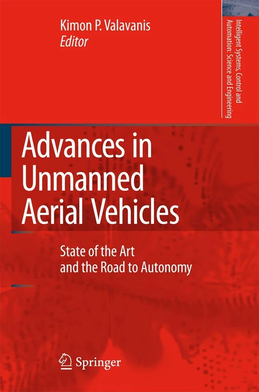 Advances in Unmanned Aerial Vehicles: State of the Art and the Road to Autonomy: 33 (Intelligent Systems, Control and Automation: Science and Engineering, 33)