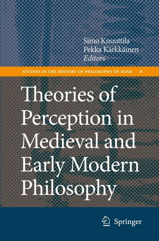Theories of Perception in Medieval and Early Modern Philosophy: 6 (Studies in the History of Philosophy of Mind, 6)