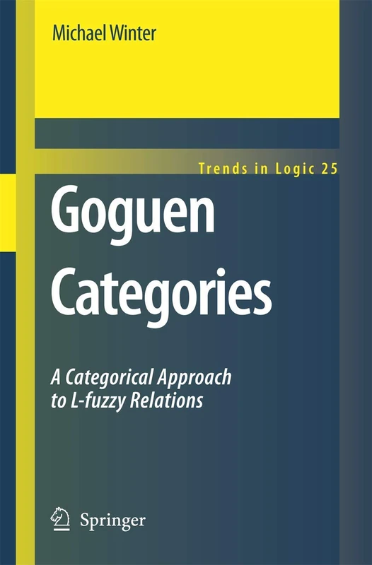 Goguen Categories: A Categorical Approach to L-fuzzy Relations: 25 (Trends in Logic, 25)