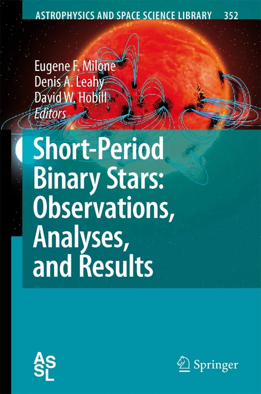 Short-Period Binary Stars: Observations, Analyses, and Results: 352 (Astrophysics and Space Science Library, 352)