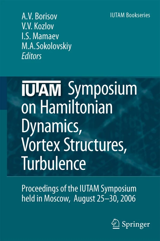 IUTAM Symposium on Hamiltonian Dynamics, Vortex Structures, Turbulence: Proceedings of the IUTAM Symposium held in Moscow, 25-30 August, 2006: 6 (IUTAM Bookseries, 6)