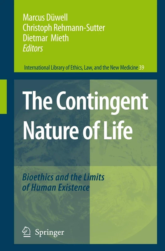 The Contingent Nature of Life: Bioethics and the Limits of Human Existence: 39 (International Library of Ethics, Law, and the New Medicine, 39)