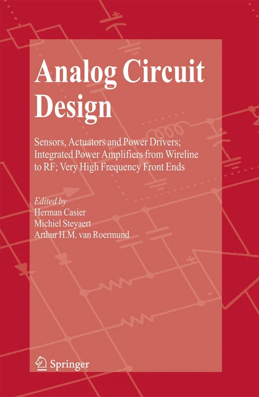Analog Circuit Design: Sensors, Actuators and Power Drivers; Integrated Power Amplifiers from Wireline to RF; Very High Frequency Front Ends