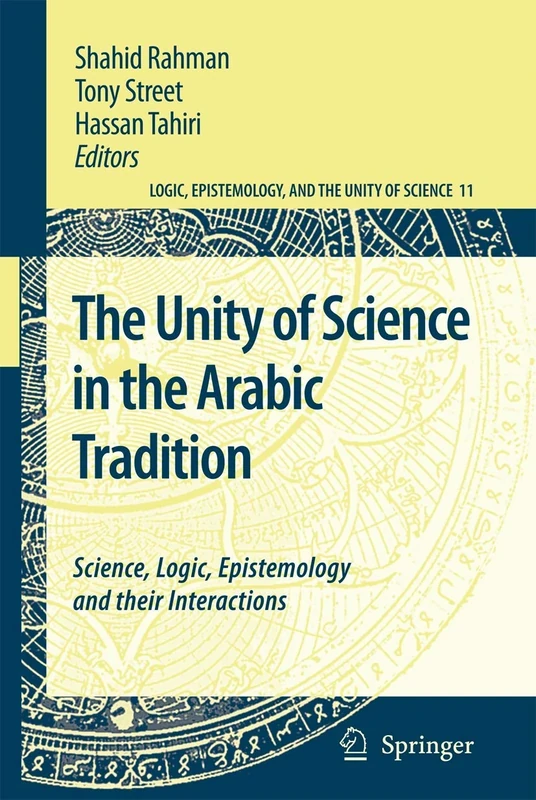 The Unity of Science in the Arabic Tradition: Science, Logic, Epistemology and their Interactions: 11 (Logic, Epistemology, and the Unity of Science, 11)