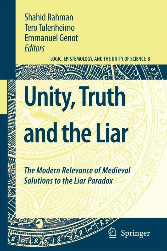 Unity, Truth and the Liar: The Modern Relevance of Medieval Solutions to the Liar Paradox: 8 (Logic, Epistemology, and the Unity of Science, 8)