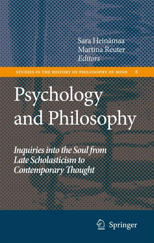 Psychology and Philosophy: Inquiries into the Soul from Late Scholasticism to Contemporary Thought: 8 (Studies in the History of Philosophy of Mind, 8)