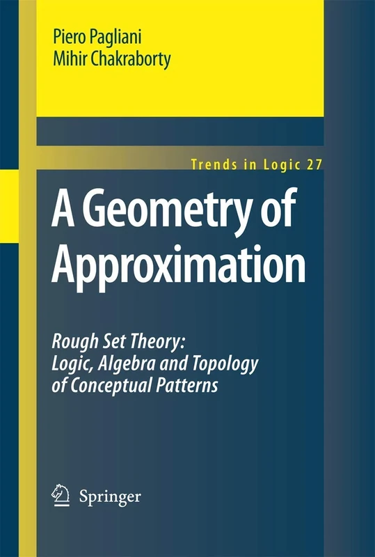 A Geometry of Approximation: Rough Set Theory: Logic, Algebra and Topology of Conceptual Patterns: 27 (Trends in Logic, 27)