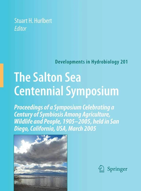 The Salton Sea Centennial Symposium: Proceedings of a Symposium Celebrating a Century of Symbiosis Among Agriculture, Wildlife and People, 1905–2005, ... 2005: 201 (Developments in Hydrobiology, 201)