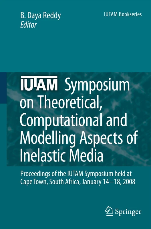 IUTAM Symposium on Theoretical, Computational and Modelling Aspects of Inelastic Media: Proceedings of the IUTAM Symposium held at Cape Town, South ... 14-18, 2008: 11 (IUTAM Bookseries, 11)