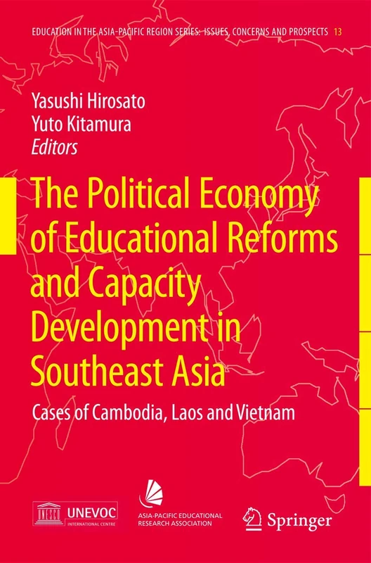 The Political Economy of Educational Reforms and Capacity Development in Southeast Asia: Cases of Cambodia, Laos and Vietnam: 13 (Education in the ... Region: Issues, Concerns and Prospects, 13)
