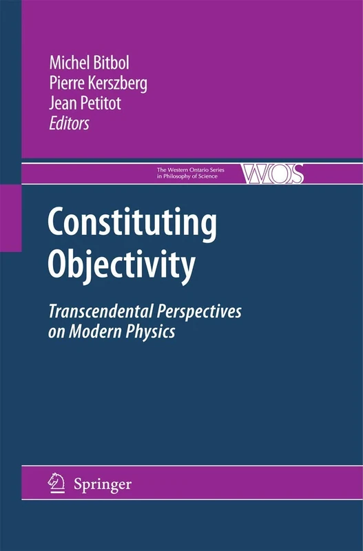 Constituting Objectivity: Transcendental Perspectives on Modern Physics: 74 (The Western Ontario Series in Philosophy of Science, 74)