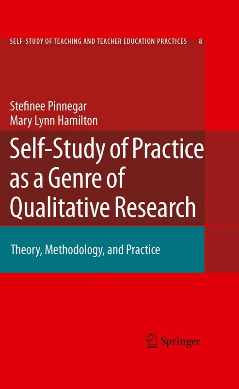 Self-Study of Practice as a Genre of Qualitative Research: Theory, Methodology, and Practice: 8 (Self-Study of Teaching and Teacher Education Practices, 8)