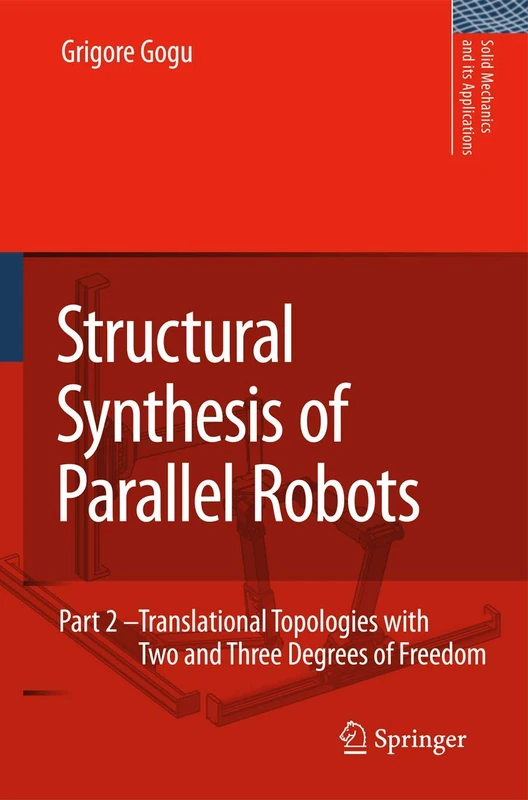 Structural Synthesis of Parallel Robots: Part 2: Translational Topologies with Two and Three Degrees of Freedom: 159 (Solid Mechanics and Its Applications, 159)