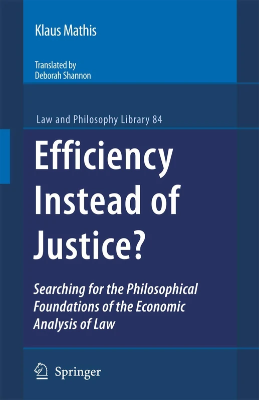 Efficiency Instead of Justice?: Searching for the Philosophical Foundations of the Economic Analysis of Law: 84 (Law and Philosophy Library, 84)
