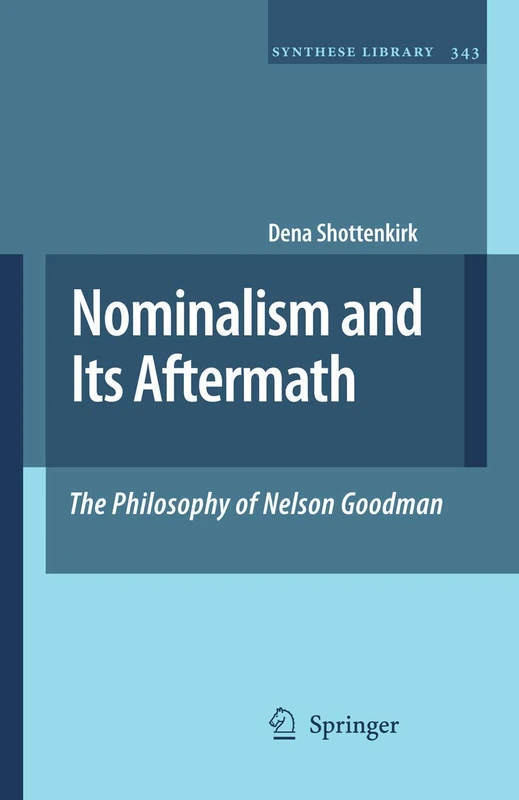 Nominalism and Its Aftermath: The Philosophy of Nelson Goodman: 343 (Synthese Library, 343)