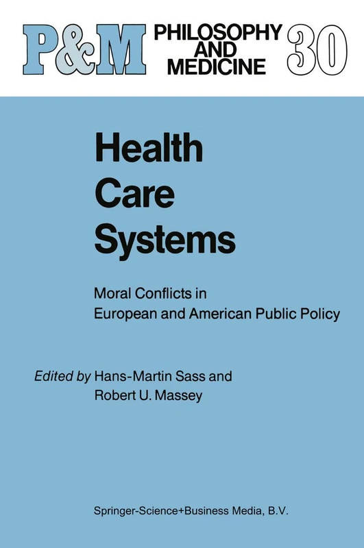 Health Care Systems: Moral Conflicts in European and American Public Policy: 30 (Philosophy and Medicine, 30)