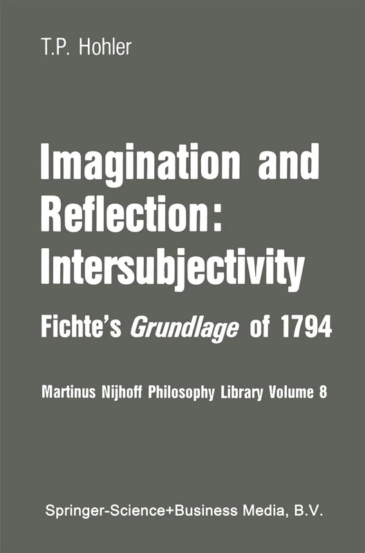 Imagination and Reflection: Intersubjectivity: Fichte’s Grundlage of 1794: 8 (Martinus Nijhoff Philosophy Library, 8)