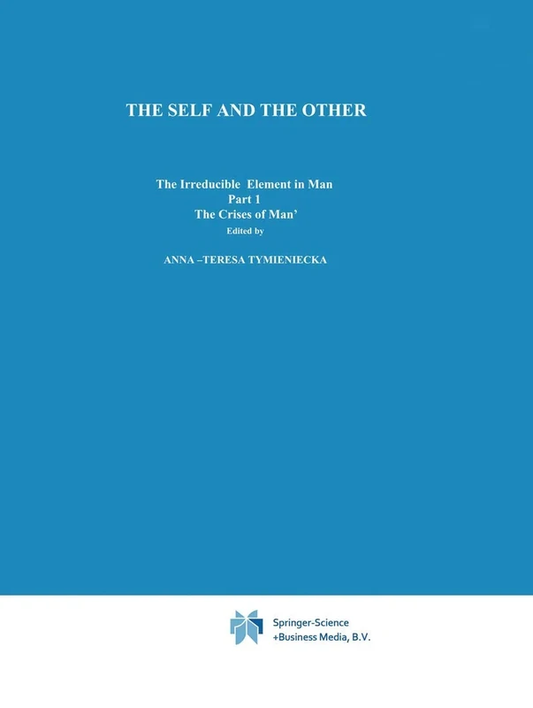 The Self and The Other: The Irreducible Element in Man. Part I: The `Crisis of Man': 6 (Analecta Husserliana, 6)