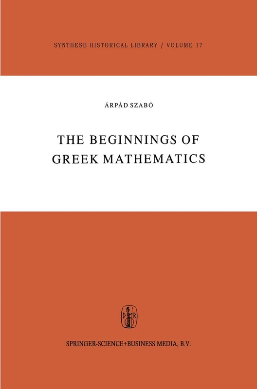 The Beginnings of Greek Mathematics: 17 (Synthese Historical Library, 17)