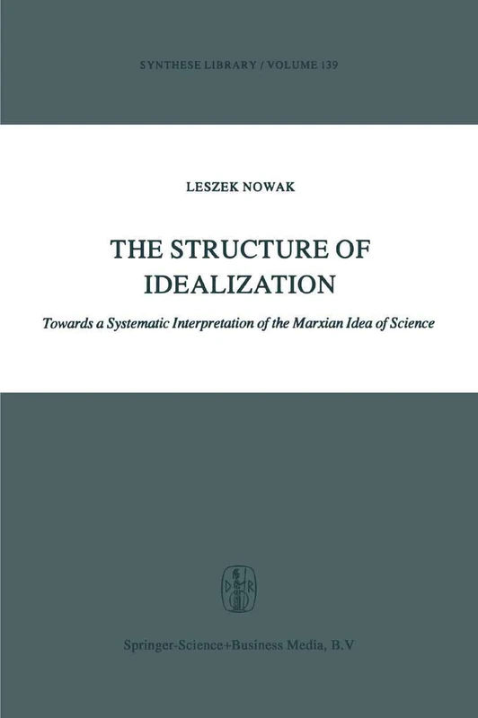The Structure of Idealization: Towards a Systematic Interpretation of the Marxian Idea of Science: 139 (Synthese Library, 139)