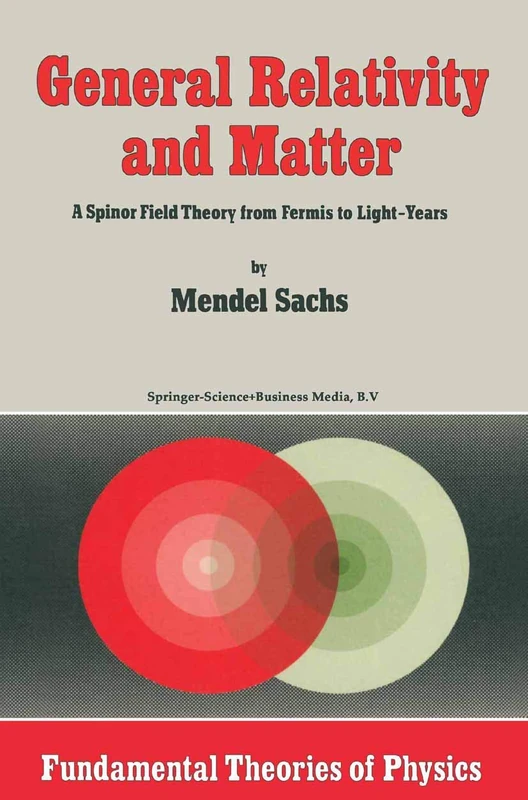 General Relativity and Matter: A Spinor Field Theory from Fermis to Light-Years: 1 (Fundamental Theories of Physics, 1)