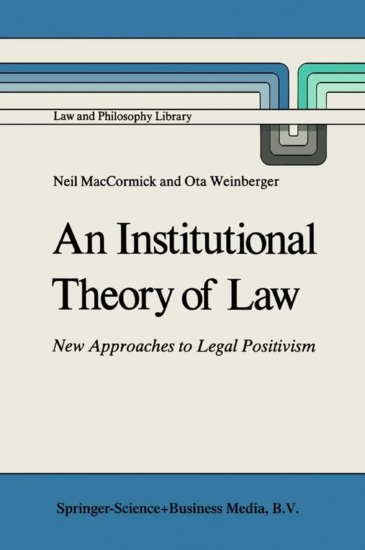 An Institutional Theory of Law: New Approaches to Legal Positivism: 3 (Law and Philosophy Library, 3)