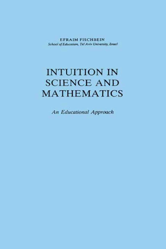 Intuition in Science and Mathematics: An Educational Approach: 5 (Mathematics Education Library, 5)