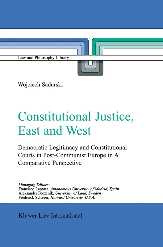 Constitutional Justice, East and West: Democratic Legitimacy and Constitutional Courts in Post-Communist Europe in a Comparative Perspective: 62 (Law and Philosophy Library, 62)