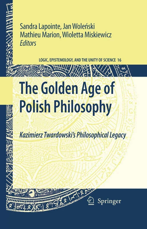 The Golden Age of Polish Philosophy: Kazimierz Twardowski's Philosophical Legacy: 16 (Logic, Epistemology, and the Unity of Science, 16)