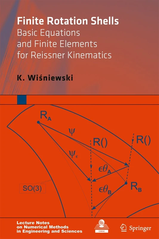 Finite Rotation Shells: Basic Equations and Finite Elements for Reissner Kinematics (Lecture Notes on Numerical Methods in Engineering and Sciences) - Image 1