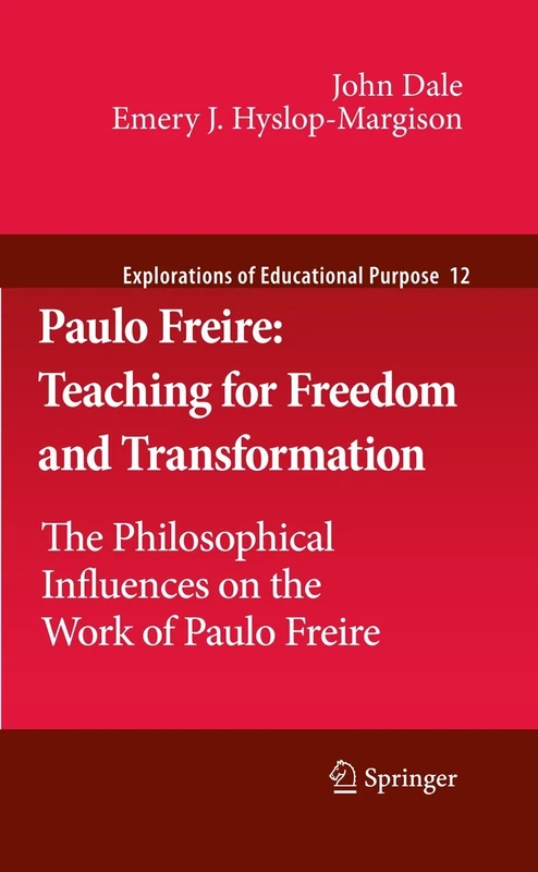 Paulo Freire: Teaching for Freedom and Transformation: The Philosophical Influences on the Work of Paulo Freire: 12 (Explorations of Educational Purpose, 12)