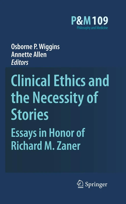 Clinical Ethics and the Necessity of Stories: Essays in Honor of Richard M. Zaner: 109 (Philosophy and Medicine, 109)