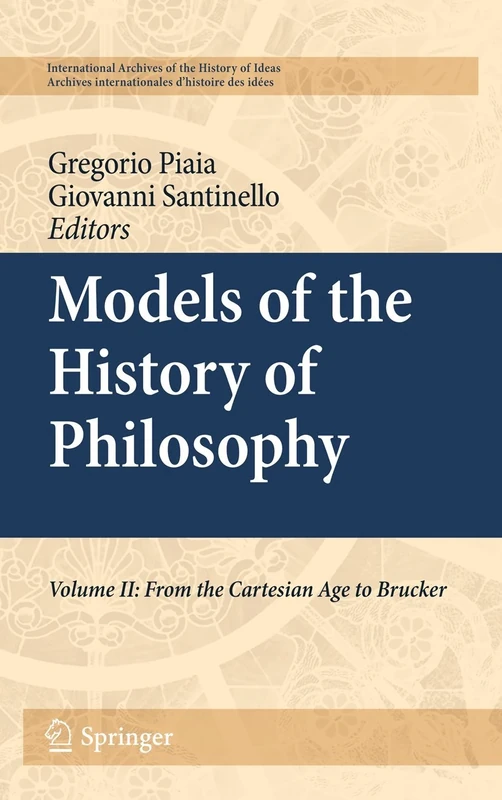 Models of the History of Philosophy: Volume II: From Cartesian Age to Brucker: 204 (International Archives of the History of Ideas Archives internationales d'histoire des idées, 204)