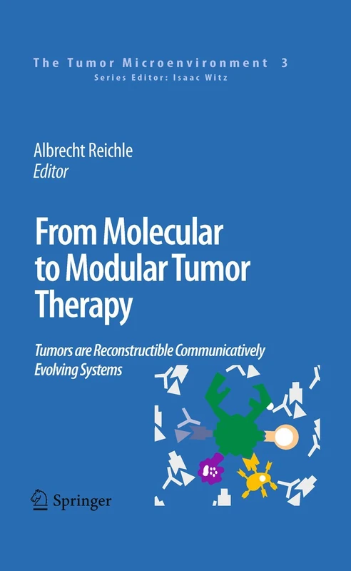 From Molecular to Modular Tumor Therapy:: Tumors are Reconstructible Communicatively Evolving Systems: 3 (The Tumor Microenvironment, 3)