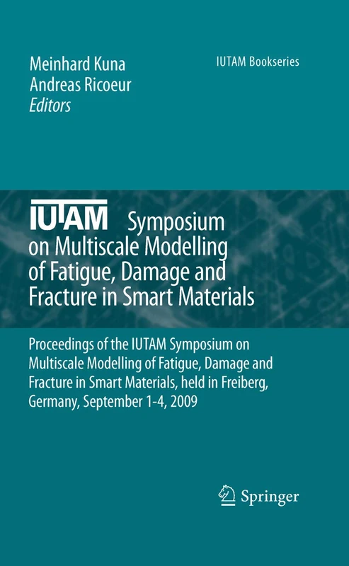 IUTAM Symposium on Multiscale Modelling of Fatigue, Damage and Fracture in Smart Materials: Proceedings of the IUTAM Symposium on Multiscale Modelling ... 1-4, 2009: 24 (IUTAM Bookseries, 24)