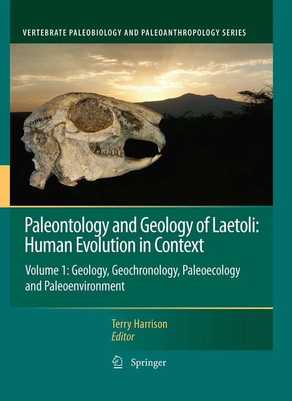 Paleontology and Geology of Laetoli: Human Evolution in Context: Volume 1: Geology, Geochronology, Paleoecology and Paleoenvironment (Vertebrate Paleobiology and Paleoanthropology)