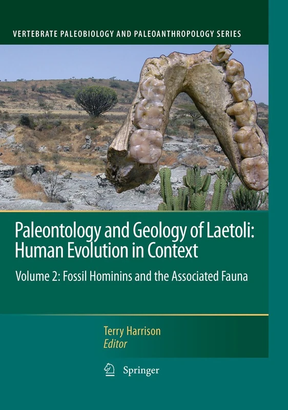 Paleontology and Geology of Laetoli: Human Evolution in Context: Volume 2: Fossil Hominins and the Associated Fauna (Vertebrate Paleobiology and Paleoanthropology)