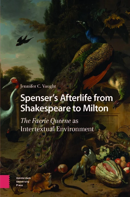 Spenser’s Afterlife from Shakespeare to Milton: The Faerie Queene as Intertextual Environment
