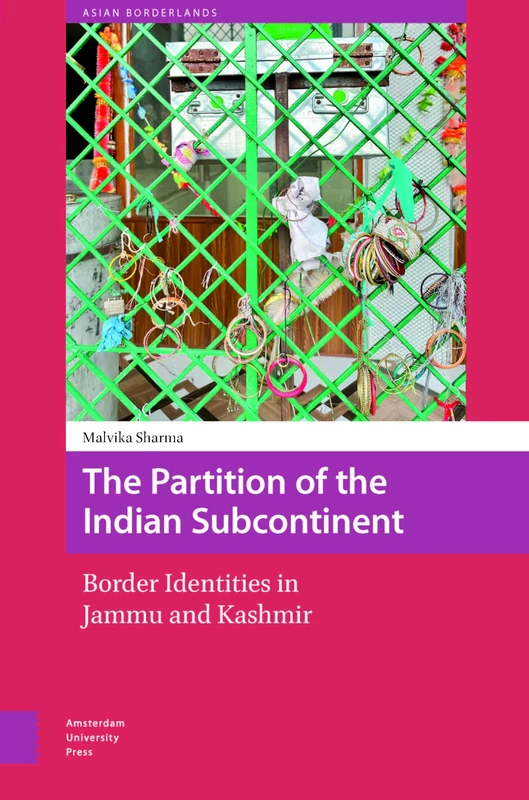 The Partition of the Indian Subcontinent: Border Identities in Jammu and Kashmir (Asian Borderlands)