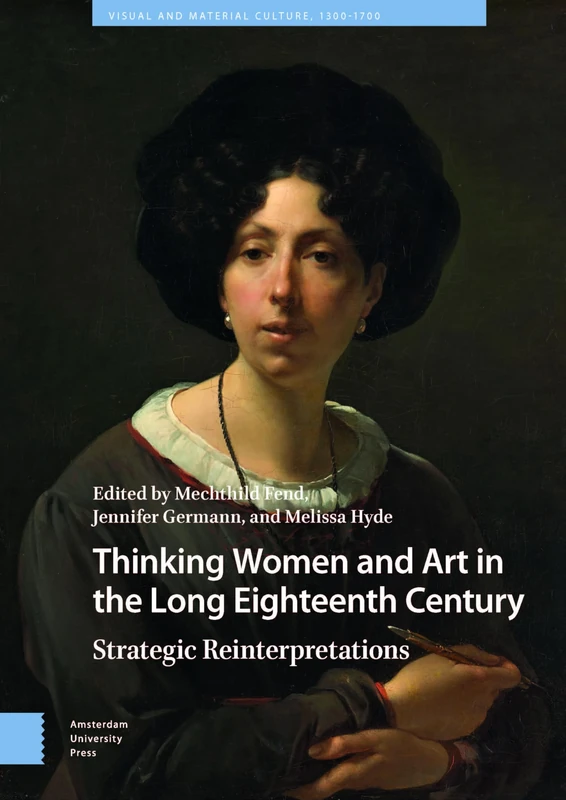 Thinking Women and Art in the Long Eighteenth Century: Strategic Reinterpretations (Visual and Material Culture, 1300-1700)