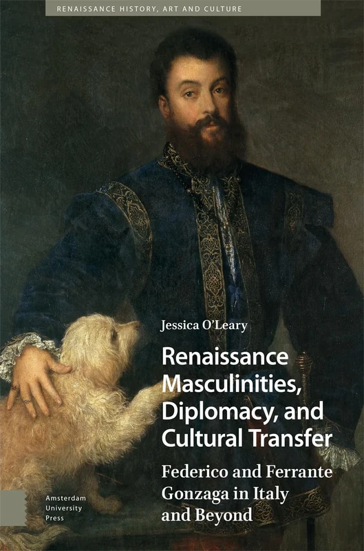 Renaissance Masculinities, Diplomacy, and Cultural Transfer: Federico and Ferrante Gonzaga in Italy and Beyond (Renaissance History, Art and Culture)