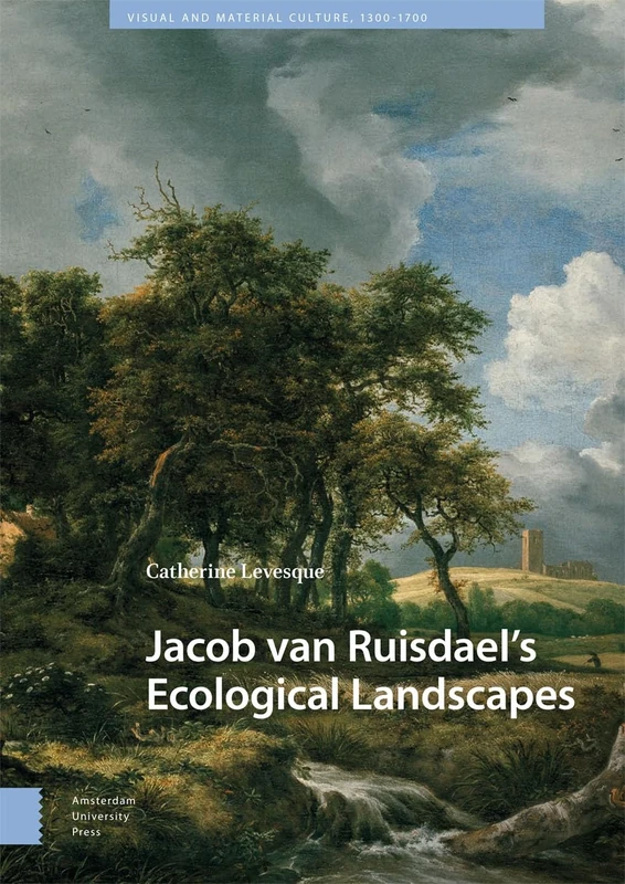 Jacob van Ruisdael’s Ecological Landscapes (Visual and Material Culture, 1300-1700)