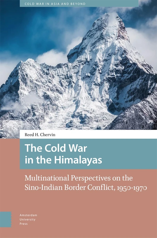 The Cold War in the Himalayas: Multinational Perspectives on the Sino-Indian Border Conflict, 1950-1970 (Cold War in Asia and Beyond)