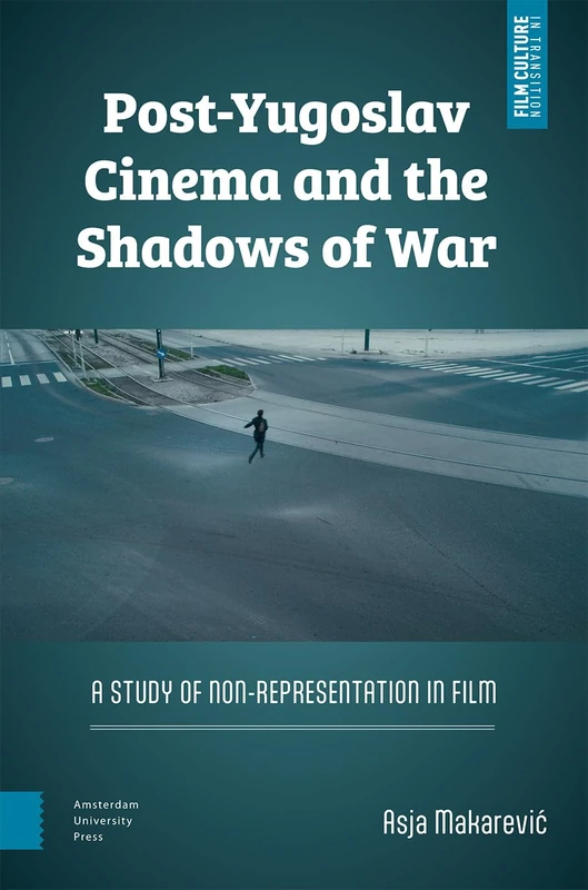 Post-Yugoslav Cinema and the Shadows of War: A Study of Non-Representation in Film (Film Culture in Transition)