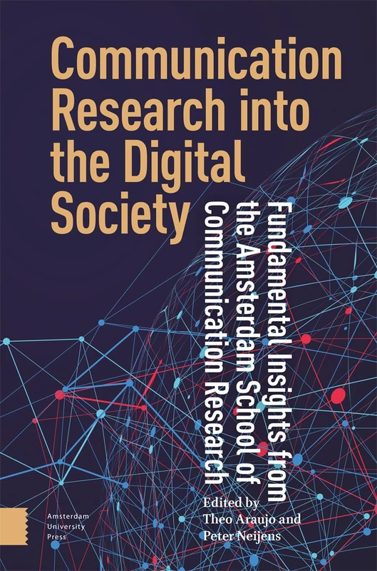 Communication Research into the Digital Society: Fundamental Insights from the Amsterdam School of Communication Research