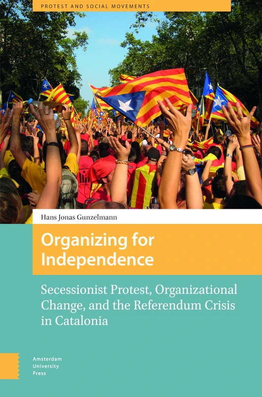 Organizing for Independence: Secessionist Protest, Organizational Change, and the Referendum Crisis in Catalonia (Protest and Social Movements)