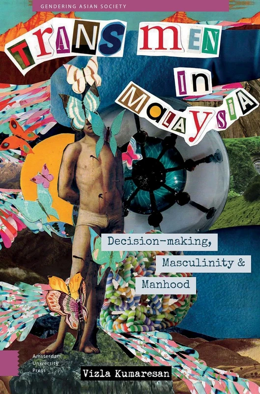 Trans Men in Malaysia: Decision-Making, Masculinity and Manhood (GENDERING ASIAN SOCIETY)
